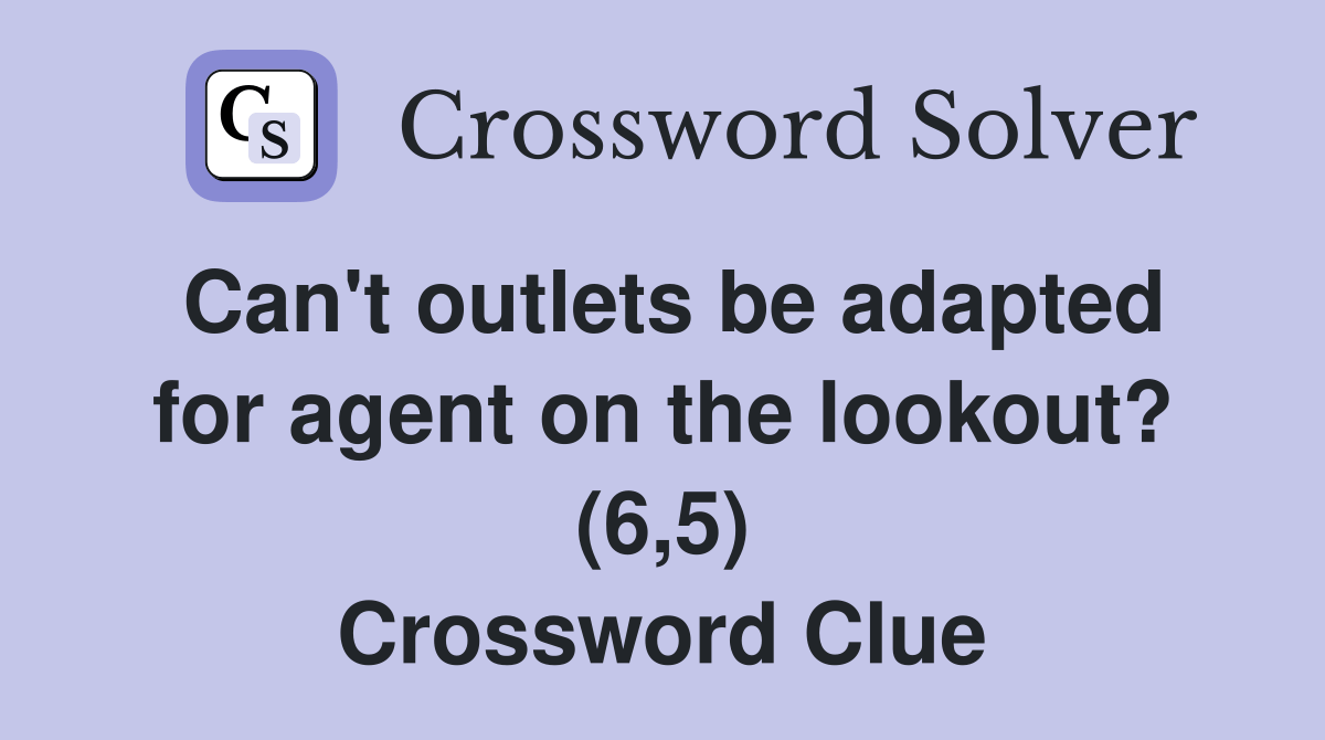 Can't outlets be adapted for agent on the lookout? (6,5) Crossword